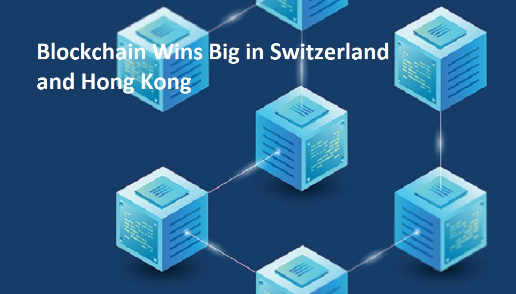 Blockchain Wins Big in Switzerland and Hong Kong